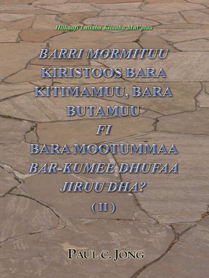 cover image of Hiikaafi Lallaba Kitaaba Mul'ataa--BARRI MORMITUU KIRISTOOS BARA KITIMAMUU, BARA BUTAMUU FI BARA MOOTUMMAA BAR-KUMEE DHUFAA JIRUU DHA? (Ⅱ)
